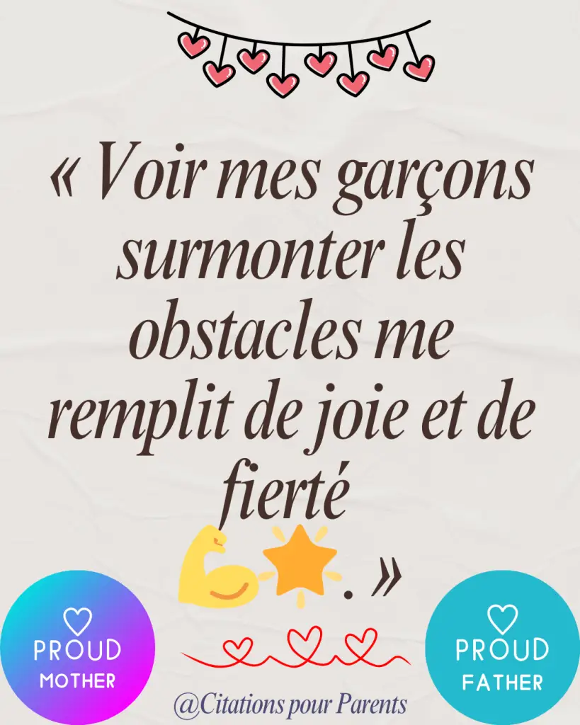 texte sur la fierté des parents « Voir mes garçons surmonter les obstacles me remplit de joie et de fierté 💪🌟. »