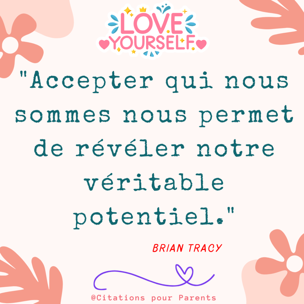 citation estime de soi "Accepter qui nous sommes nous permet de révéler notre véritable potentiel." – Brian Tracy