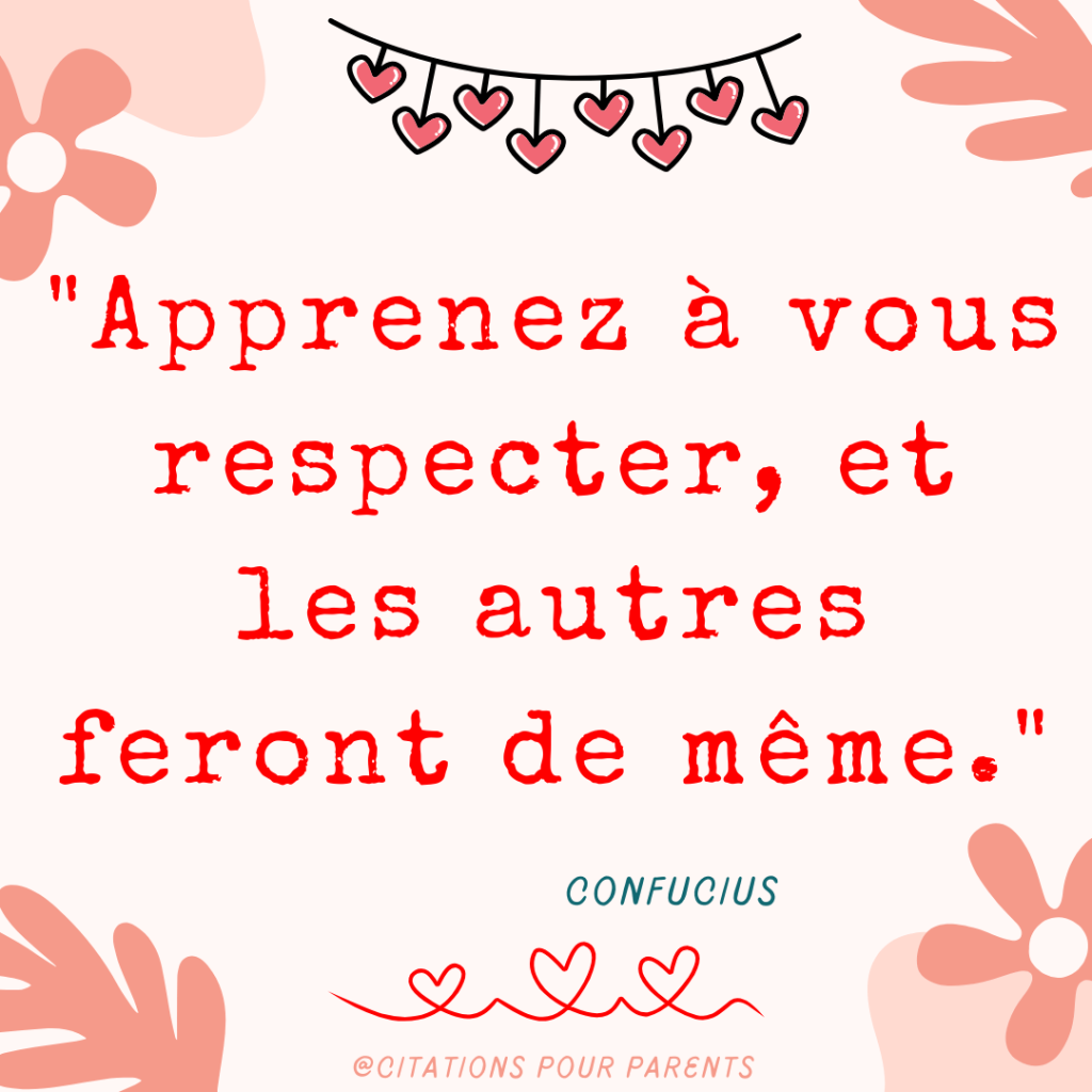 citation amour de soi "Apprenez à vous respecter, et les autres feront de même." – Confucius