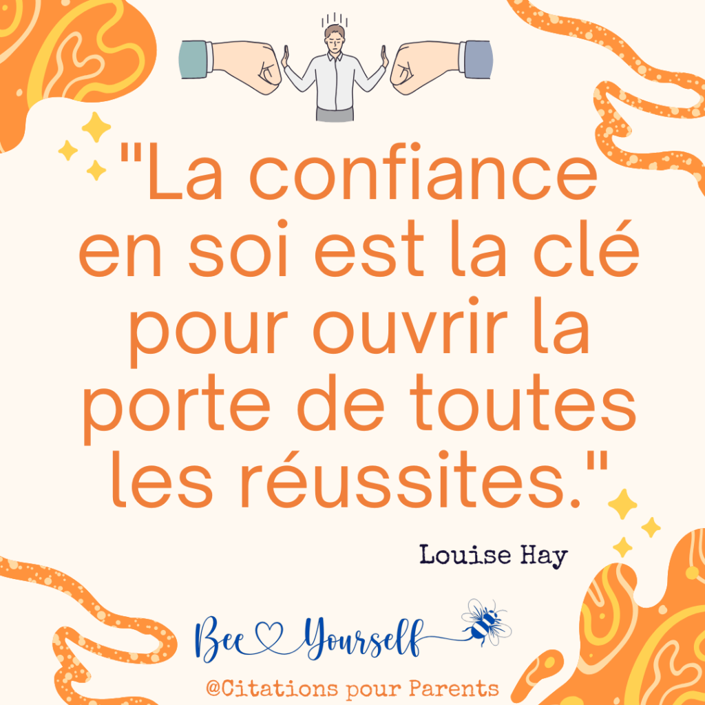 "La confiance en soi est la clé pour ouvrir la porte de toutes les réussites." – Louise Hay