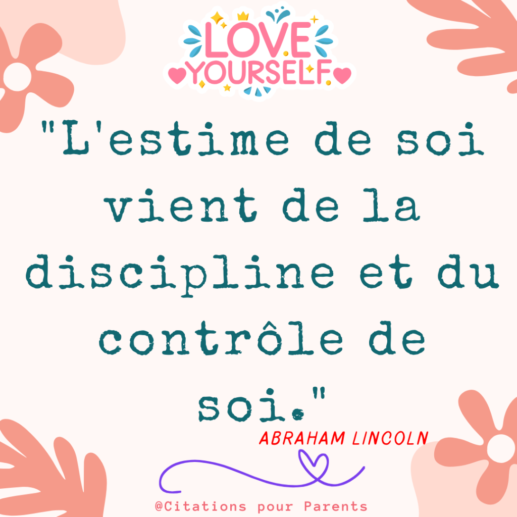 estime de soi citation "L'estime de soi vient de la discipline et du contrôle de soi." – Abraham Lincoln