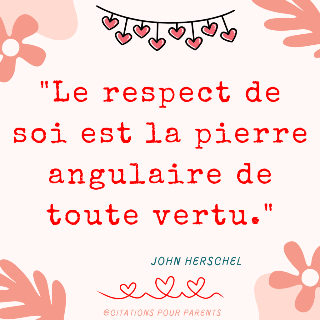 citations amour de soi en 2025 "Le respect de soi est la pierre angulaire de toute vertu." – John Herschel