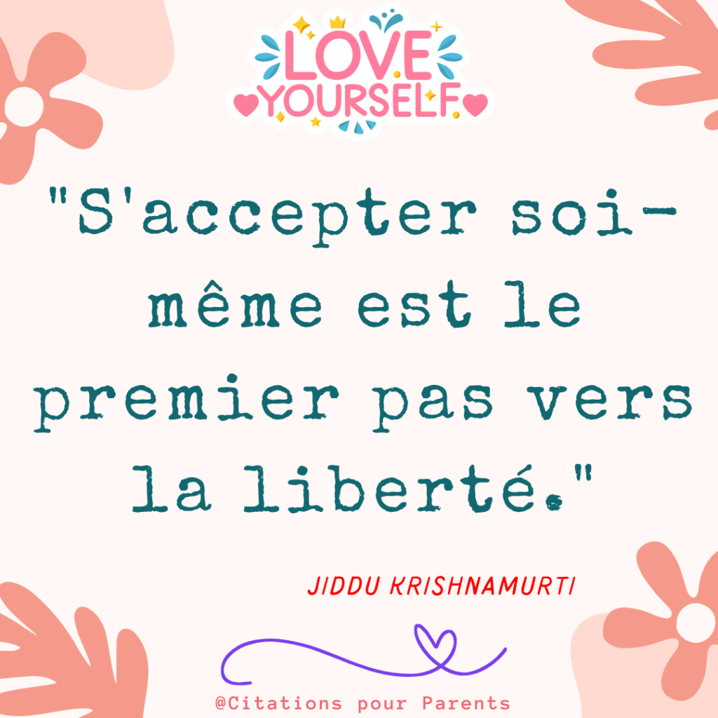 citation sur l'estime de soi "S'accepter soi-même est le premier pas vers la liberté." – Jiddu Krishnamurti