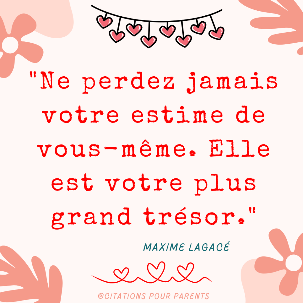 amour de soi citation "Ne perdez jamais votre estime de vous-même. Elle est votre plus grand trésor." – Maxime Lagacé