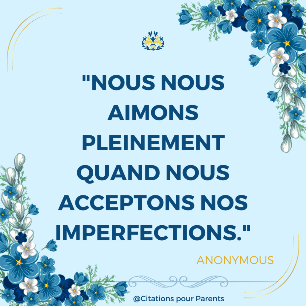 "Nous nous aimons pleinement quand nous acceptons nos imperfections." – Anonymous