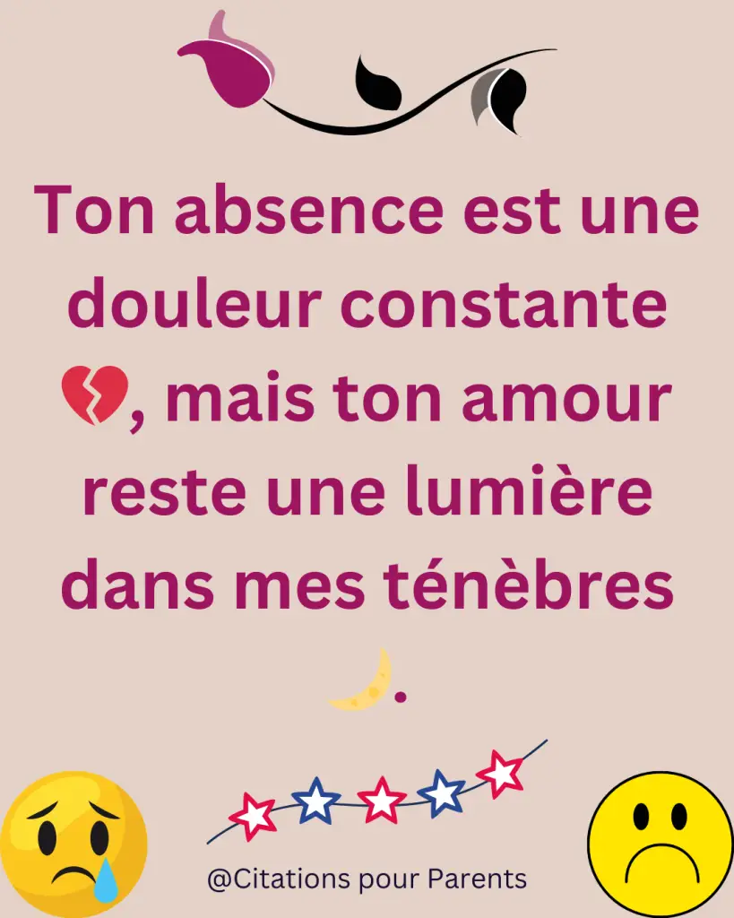 Ton absence est une douleur constante 💔, mais ton amour reste une lumière dans mes ténèbres 🌙.