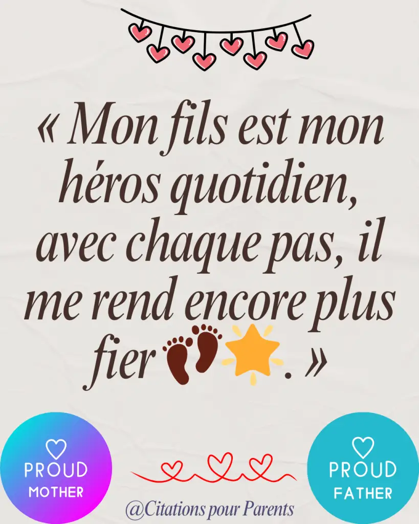 citation pour les parents fiers « Mon fils est mon héros quotidien, avec chaque pas, il me rend encore plus fier 👣🌟. »