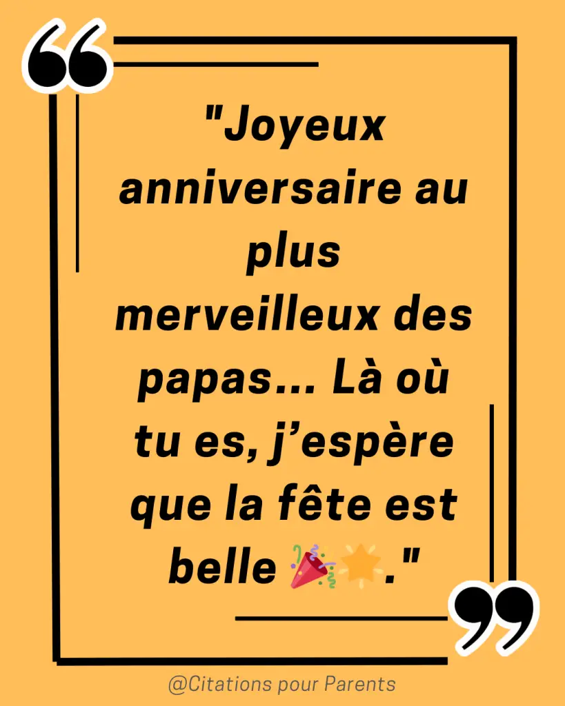 citations anniversaire papa décédé "Joyeux anniversaire au plus merveilleux des papas… Là où tu es, j’espère que la fête est belle 🎉🌟."