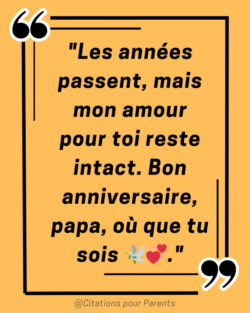 citation sur l'anniversaire d'un papa décédé "Les années passent, mais mon amour pour toi reste intact. Bon anniversaire, papa, où que tu sois 🕊️💞."