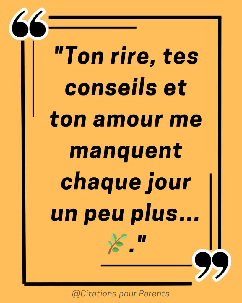 citation pour papa décédé "Ton rire, tes conseils et ton amour me manquent chaque jour un peu plus… 🌿."