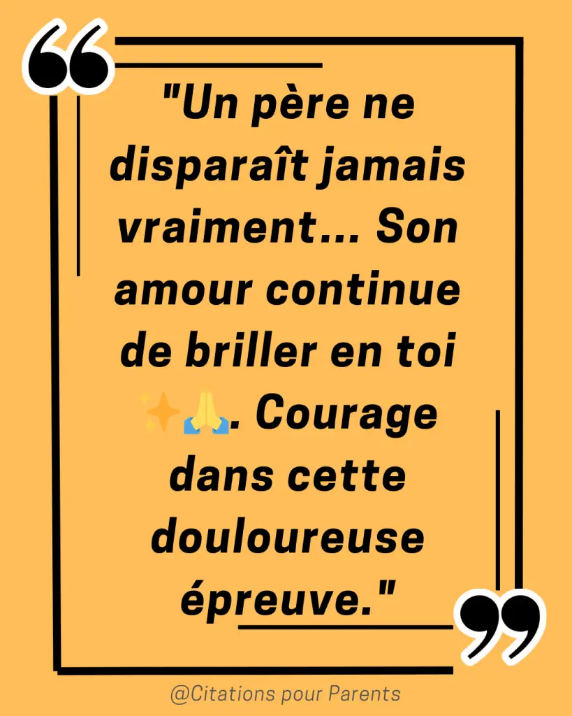 citation condoléances papa "Un père ne disparaît jamais vraiment… Son amour continue de briller en toi ✨🙏. Courage dans cette douloureuse épreuve."