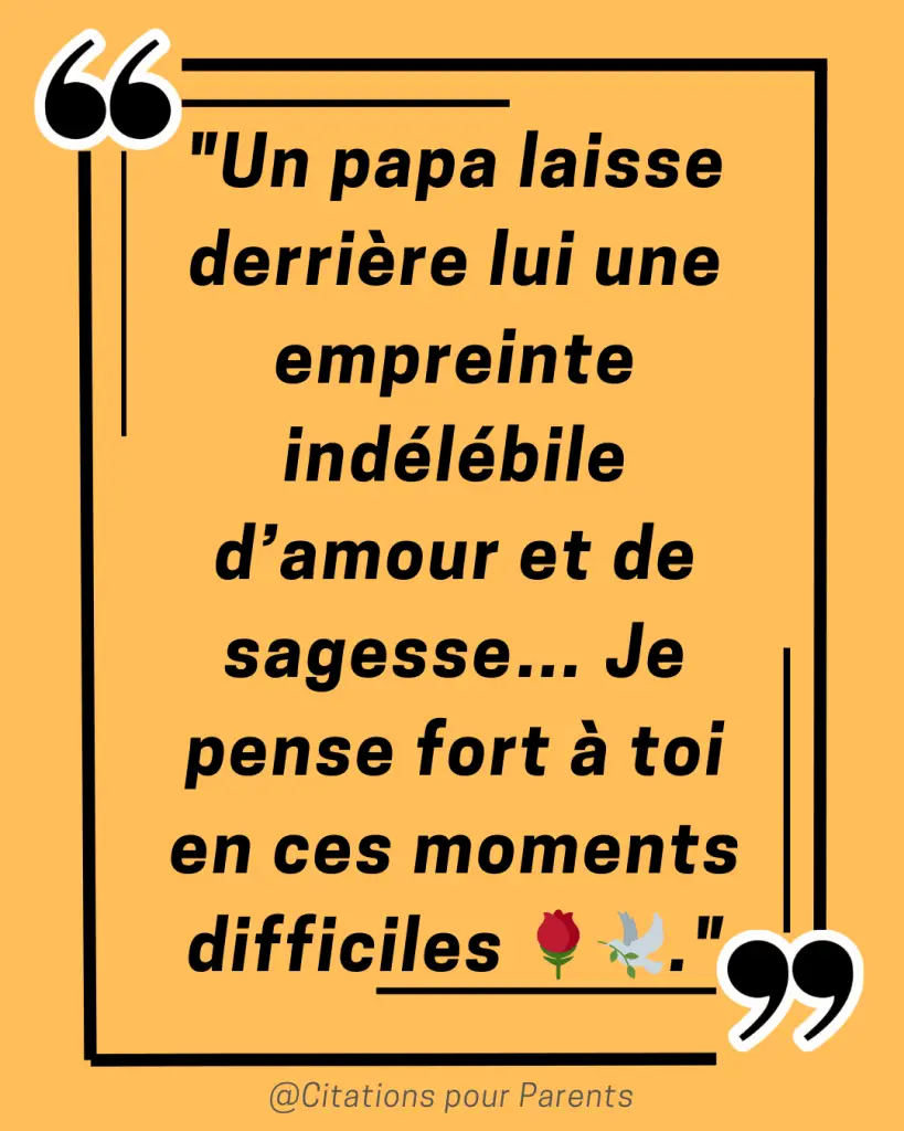 citation mort papa "Un papa laisse derrière lui une empreinte indélébile d’amour et de sagesse… Je pense fort à toi en ces moments difficiles 🌹🕊️."