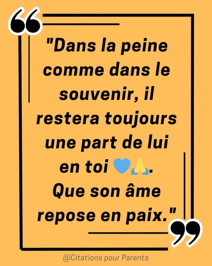 citation pour mon papa décédé "Dans la peine comme dans le souvenir, il restera toujours une part de lui en toi 💙🙏. Que son âme repose en paix."