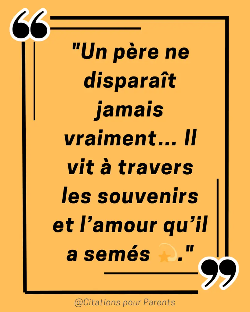 citation courte papa décédé "Un père ne disparaît jamais vraiment… Il vit à travers les souvenirs et l’amour qu’il a semés 💫."