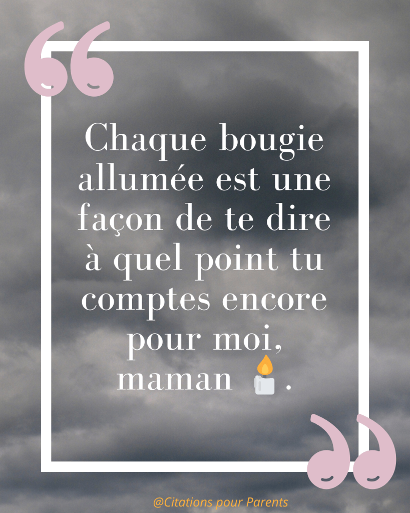 « Chaque bougie allumée est une façon de te dire à quel point tu comptes encore pour moi, maman 🕯️. »
