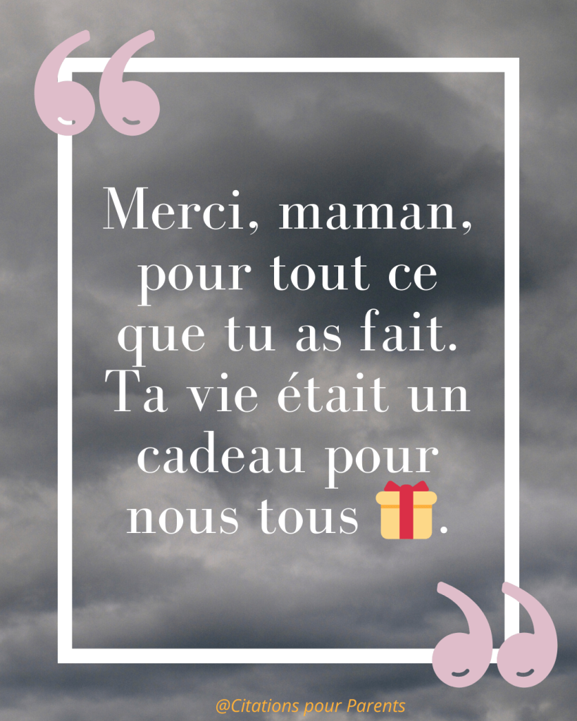 « Merci, maman, pour tout ce que tu as fait. Ta vie était un cadeau pour nous tous 🎁. »