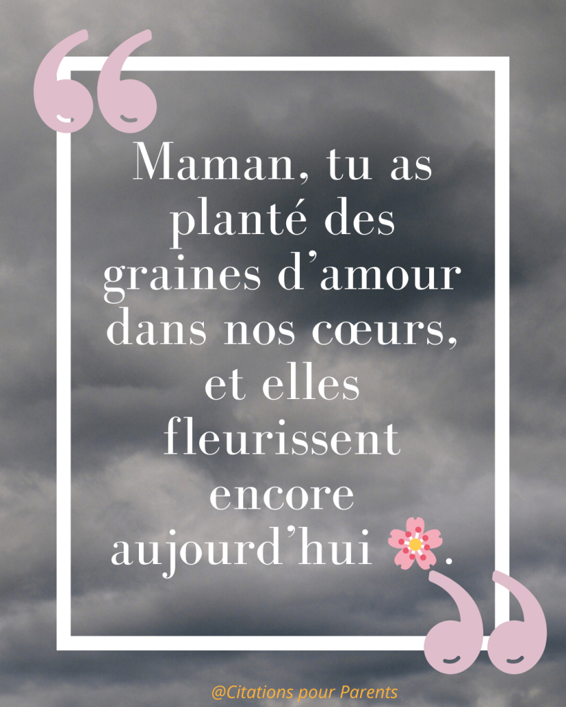 « Maman, tu as planté des graines d’amour dans nos cœurs, et elles fleurissent encore aujourd’hui 🌸. »