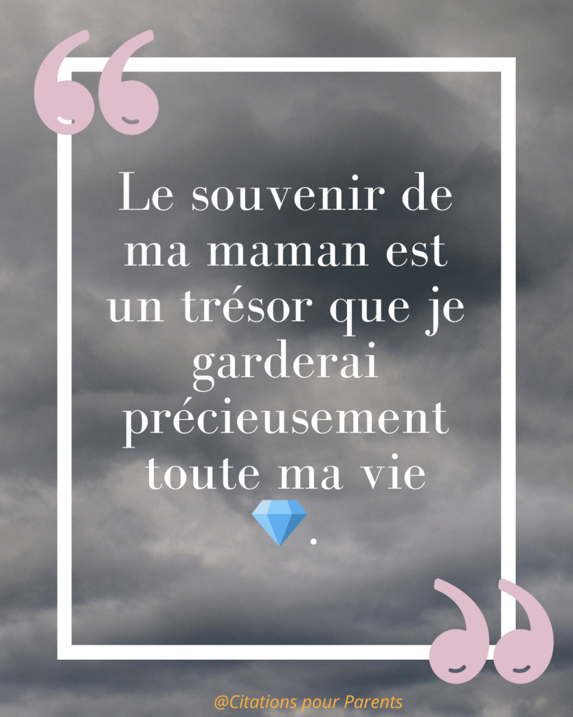 « Le souvenir de ma maman est un trésor que je garderai précieusement toute ma vie 💎. »