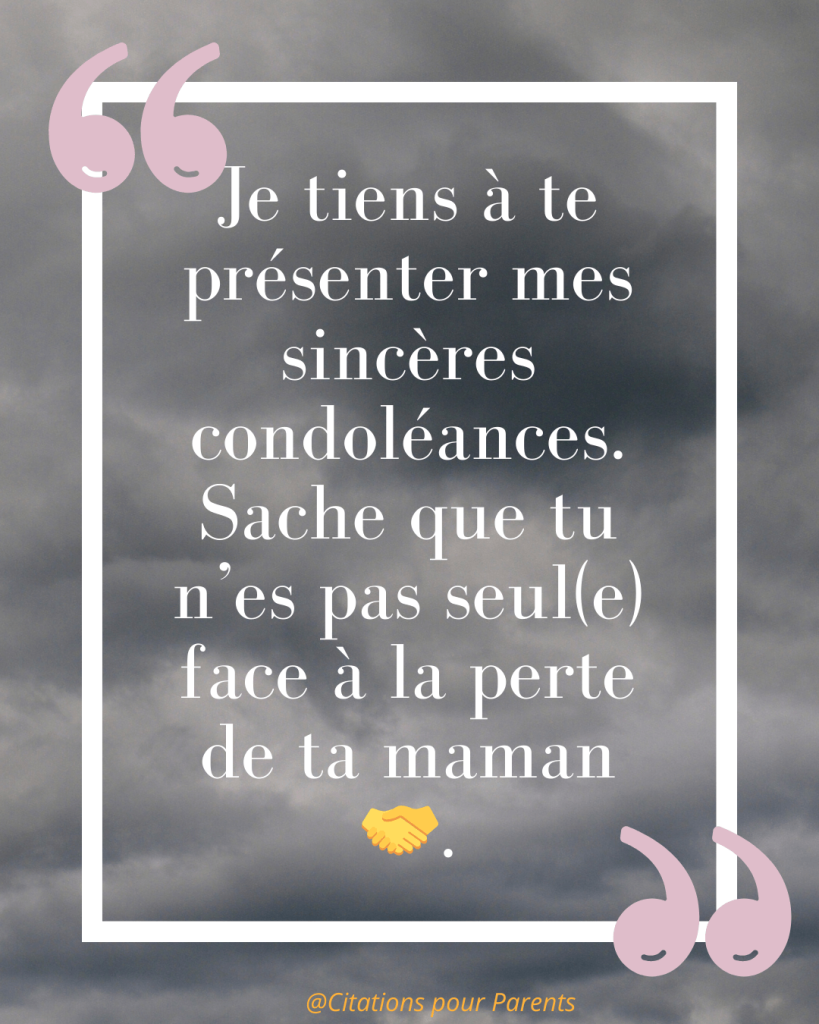 « Je tiens à te présenter mes sincères condoléances. Sache que tu n’es pas seul(e) face à la perte de ta maman 🤝. »
