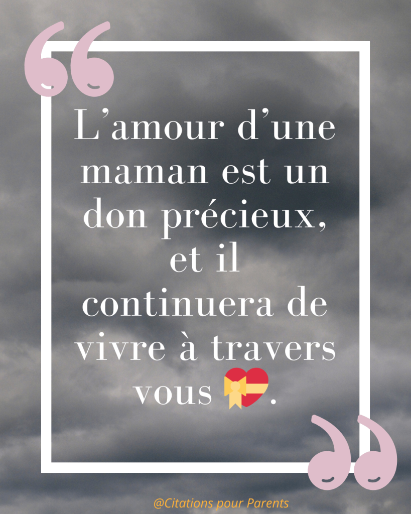« L’amour d’une maman est un don précieux, et il continuera de vivre à travers vous 💝. »