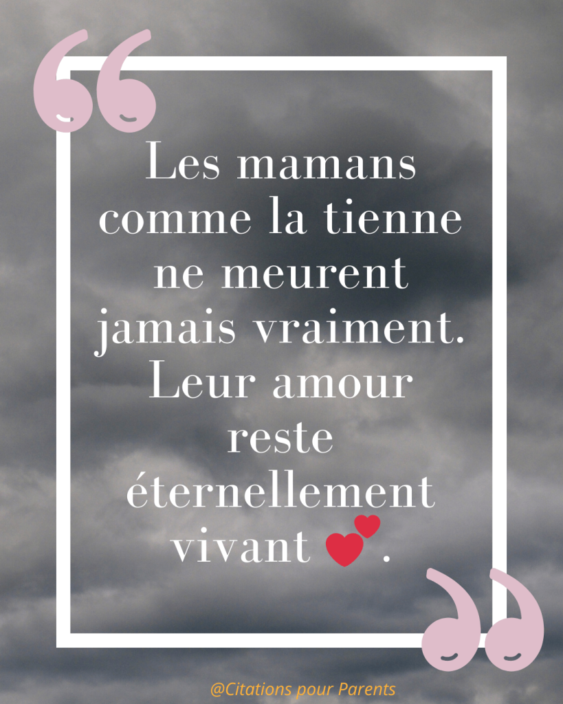 citations pour maman décédée « Les mamans comme la tienne ne meurent jamais vraiment. Leur amour reste éternellement vivant 💕. »